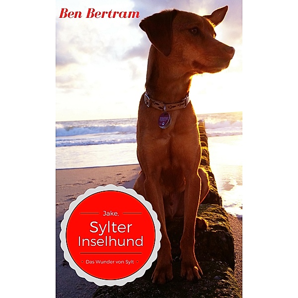 Das Wunder von Sylt / Jake, Sylter Inselhund Bd.4, Ben Bertram