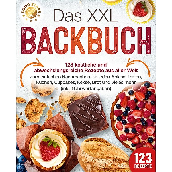 Das XXL Backbuch: 123 köstliche und abwechslungsreiche Rezepte aus aller Welt zum einfachen Nachmachen für jeden Anlass! Torten, Kuchen, Cupcakes, Kekse, Brot und vieles mehr (inkl. Nährwertangaben), Food Stars