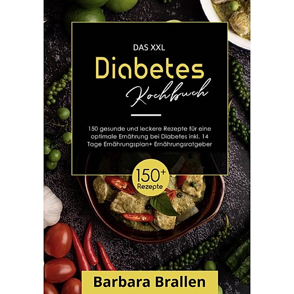 Das XXL Diabetes Kochbuch! Inklusive grossem Ratgeberteil, Ernährungsplan und Nährwertangaben! 1. Auflage, Barbara Brallen