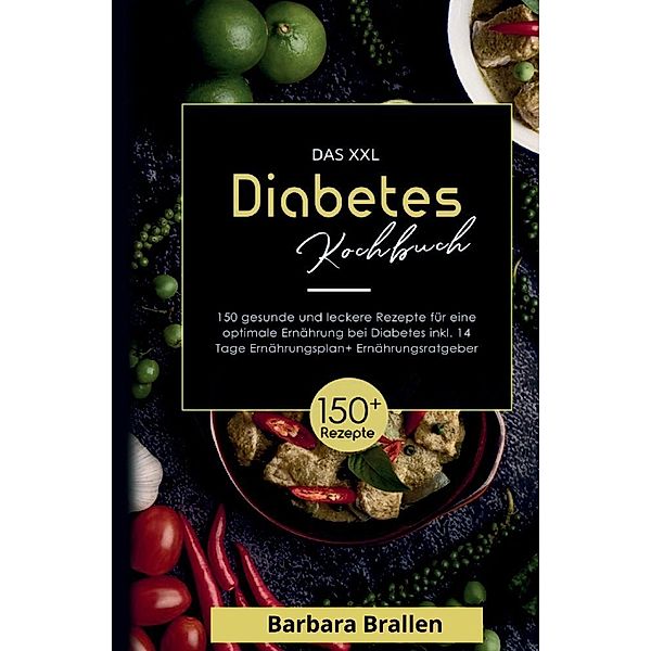 Das XXL Diabetes Kochbuch! Inklusive Nährwerten, Ernährungsplan und Ernährungsratgeber! 1. Auflage, Barbara Brallen