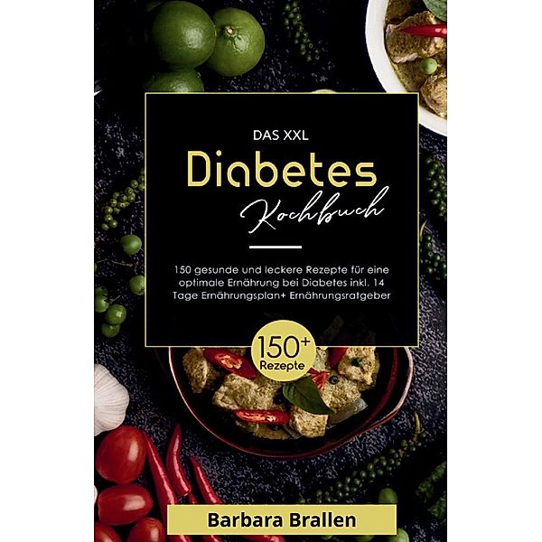 Das XXL Diabetes Kochbuch! Inklusive Nährwerten, Ernährungsplan und Ernährungsratgeber! 1. Auflage, Barbara Brallen