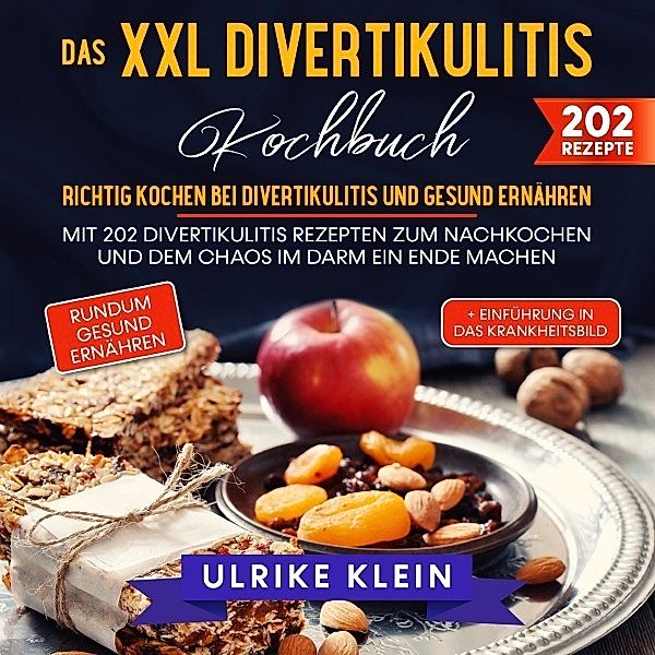 Das XXL Divertikulitis Kochbuch - Richtig kochen bei Divertikulitis und gesund ernähren, Ulrike Klein
