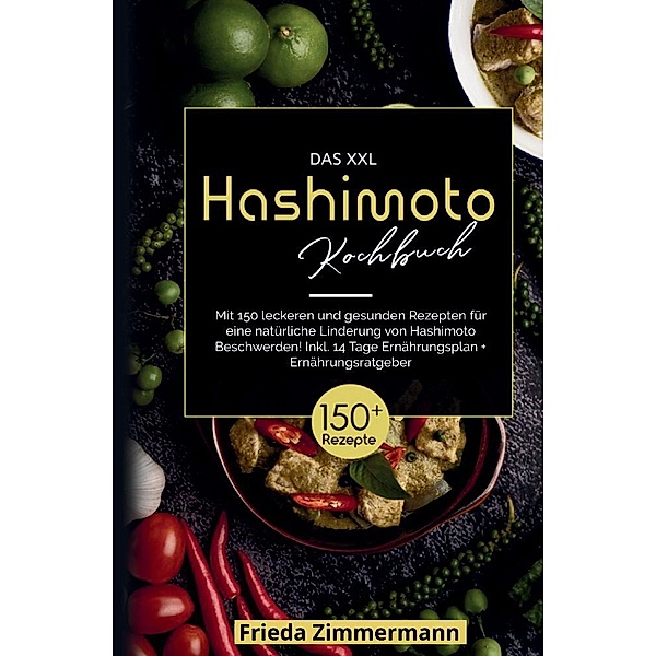Das XXL Hashimoto Kochbuch! Inklusive 14 Tage Ernährungsplan und Ernährungsratgeber. 1. Auflage, Frieda Zimmermann