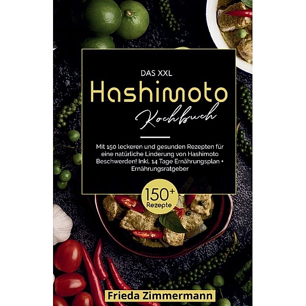 Das XXL Hashimoto Kochbuch! Inklusive 14 Tage Ernährungsplan und Ernährungsratgeber. 1. Auflage, Frieda Zimmermann