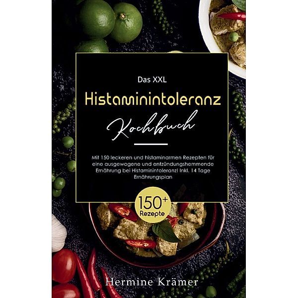 Das XXL Histaminintoleranz Kochbuch! Inklusive 14 Tage Ernährungsplan und Ratgeberteil! 1. Auflage, Hermine Krämer