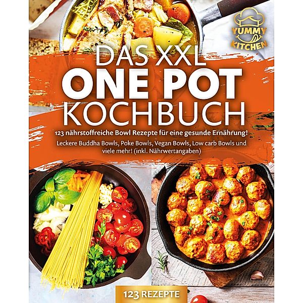 Das XXL One Pot Kochbuch - 123 nährstoffreiche Bowl Rezepte für eine gesunde Ernährung!: Leckere Buddha Bowls, Poke Bowls, Vegan Bowls, Low Carb Bowls und viele mehr! (inkl. Nährwertangaben), Yummy Kitchen