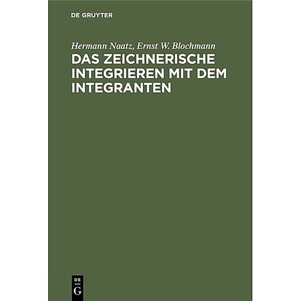 Das zeichnerische Integrieren mit dem Integranten, Hermann Naatz, Ernst W. Blochmann
