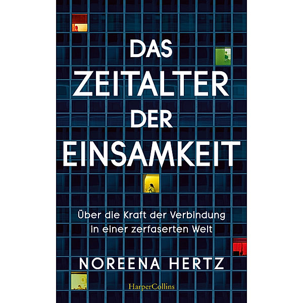 Das Zeitalter der Einsamkeit - Über die Kraft der Verbindung in einer zerfaserten Welt, Noreena Hertz