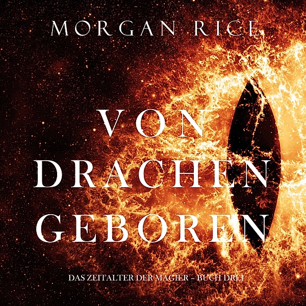 Das Zeitalter der Magier - 3 - Von Drachen Geboren (Das Zeitalter der Magier – Buch Drei), Morgan Rice