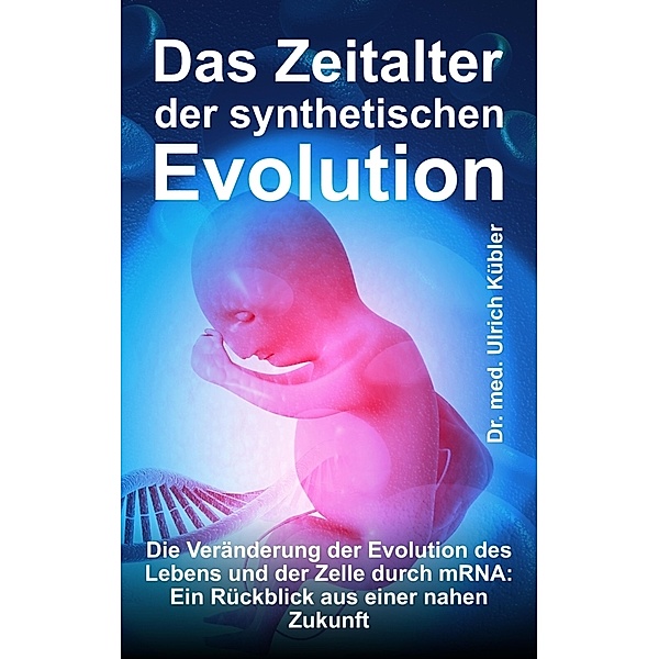 Das Zeitalter der synthetischen Evolution, Dr. med Ulrich Kübler