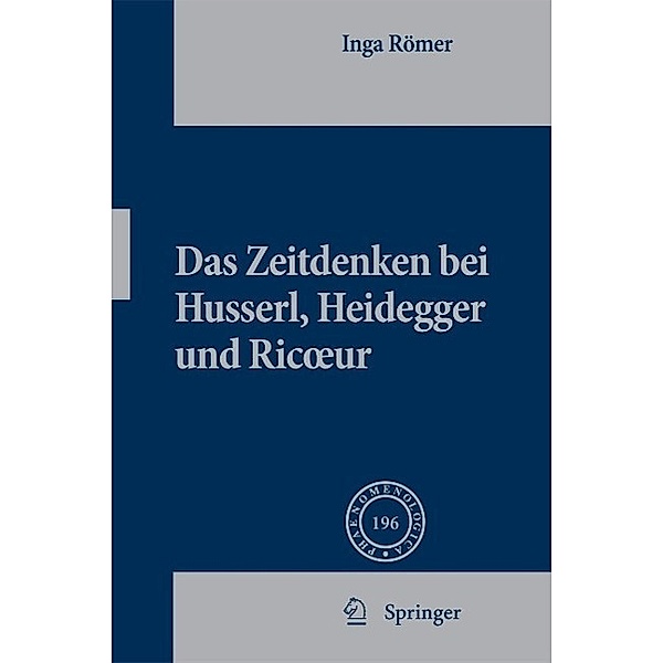 Das Zeitdenken bei Husserl, Heidegger und Ricoeur / Phaenomenologica Bd.196, Inga Römer