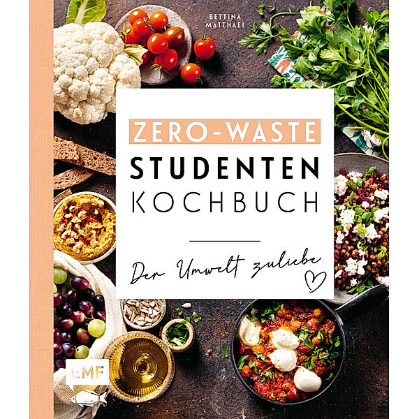 Das Zero-Waste-Studentenkochbuch - Der Umwelt zuliebe, Bettina Matthaei