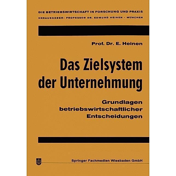 Das Zielsystem der Unternehmung / Die Betriebswirtschaft in Forschung und Praxis Bd.1, Edmund Heinen