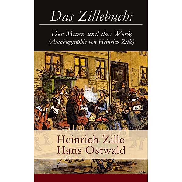 Das Zillebuch: Der Mann und das Werk (Autobiographie von Heinrich Zille), Heinrich Zille, Hans Ostwald
