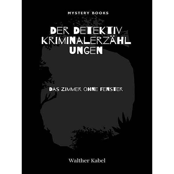 Das Zimmer ohne Fenster / Harald Harst  - Der Detektiv. Kriminalerzählungen Bd.104, Walther Kabel