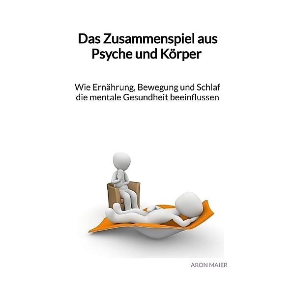 Das Zusammenspiel aus Psyche und Körper - Wie Ernährung, Bewegung und Schlaf die mentale Gesundheit beeinflussen, Aron Maier