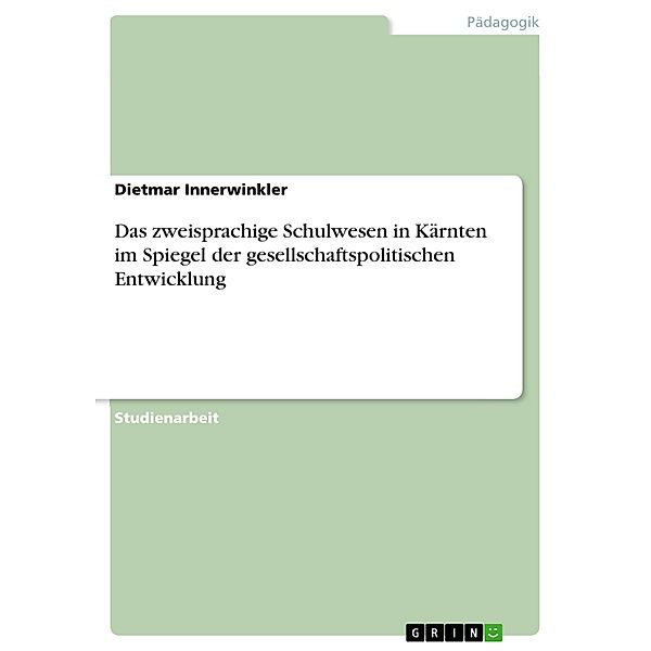 Das zweisprachige Schulwesen in Kärnten im Spiegel der gesellschaftspolitischen Entwicklung, Dietmar Innerwinkler