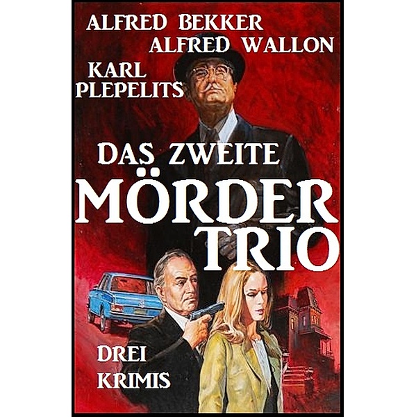Das zweite Mörder-Trio: Drei Krimis (Alfred Bekker, #14) / Alfred Bekker, Alfred Bekker, Alfred Wallon, Karl Plepelits