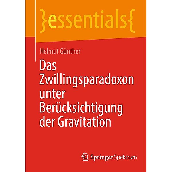 Das Zwillingsparadoxon unter Berücksichtigung der Gravitation / essentials, Helmut Günther