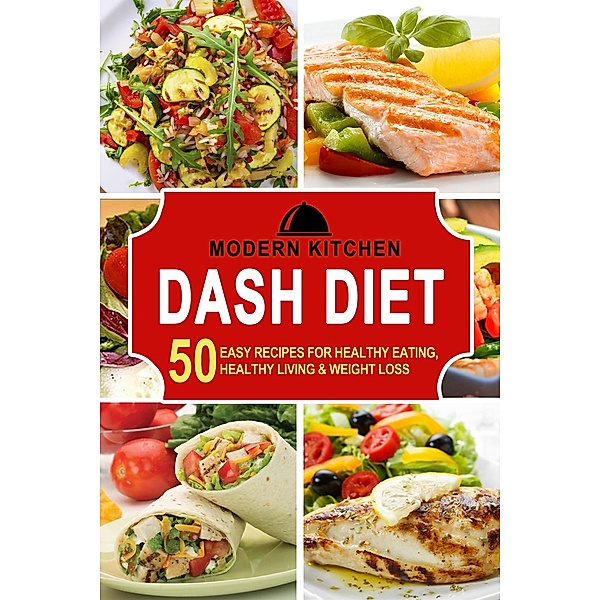 Dash Diet: 50 Easy Recipes for Healthy Eating, Healthy Living & Weight Loss, Modern Kitchen