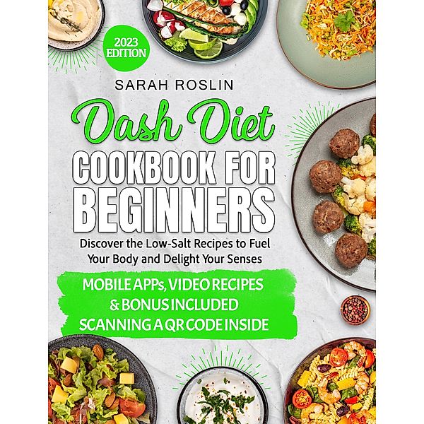 Dash Diet Cookbook for Beginners: Low-Sodium Recipes to Nourish Your Body and Delight Your Senses [III EDITION], Sarah Roslin