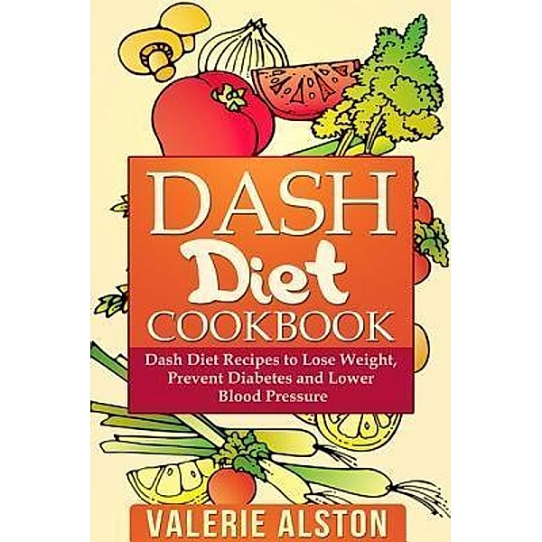 Dash Diet Cookbook / Mihails Konoplovs, Valerie Alston