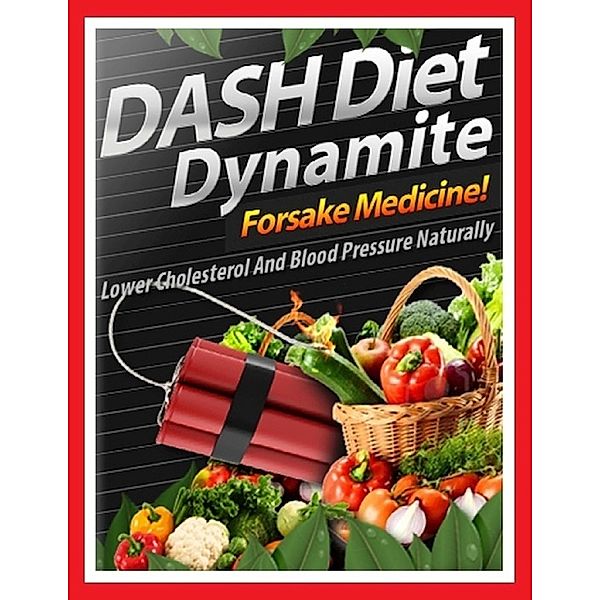 Dash Diet Dynamite - Lower Cholesterol and Blood Pressure Naturally, Nicole Woodinville
