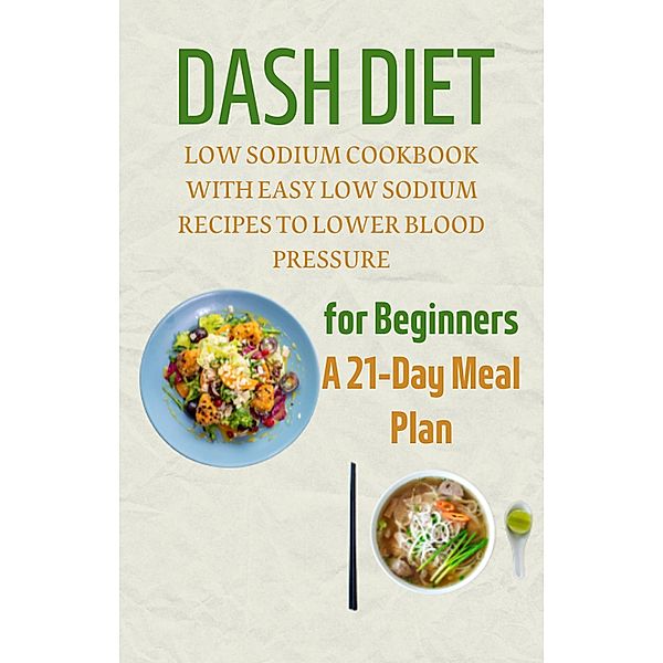 Dash Diet for Beginners: A 21-Day Meal Plan: Low Sodium Cookbook with Easy Low Sodium Recipes to Lower Blood Pressure, Mahmoud Sultan