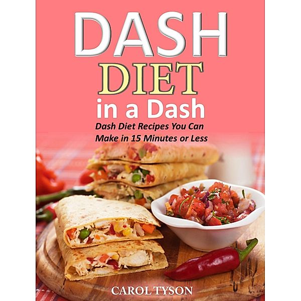 Dash Diet in a Dash 20 Dash Diet Recipes You Can Make in 15 Minutes or Less, Carol Tyson