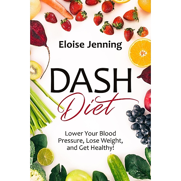 DASH Diet: Lower Your Blood Pressure, Lose Weight, and Get Healthy!, Samuel Lawson