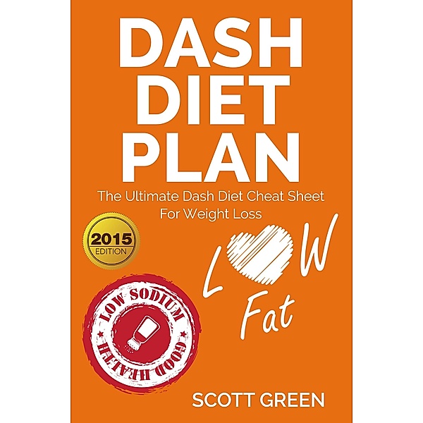 Dash Diet Plan : The Ultimate Dash Diet Cheat Sheet For Weight Loss (The Blokehead Success Series), Scott Green