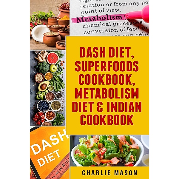 Dash Diet, Superfoods Cookbook, Metabolism Diet & Indian Cookbook, Charlie Mason