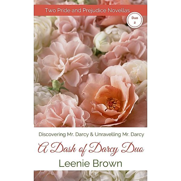 Dash of Darcy and Companions Collection: A Dash of Darcy Duo 2: Two Pride and Prejudice Novellas (Dash of Darcy and Companions Collection, #10), Leenie Brown