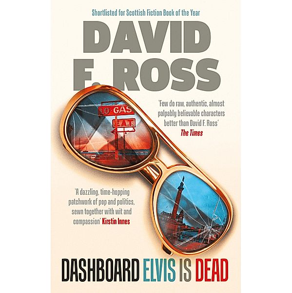 Dashboard Elvis is Dead: The epic, extraordinary new novel from one of Scotland's most exceptional novelists, David F. Ross