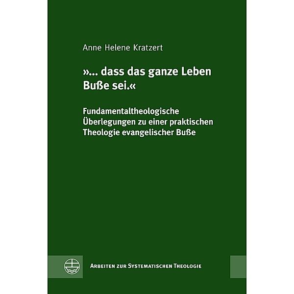 '... dass das ganze Leben Busse sei.' / Arbeiten zur Systematischen Theologie (ASTh) Bd.7, Anne Helene Kratzert