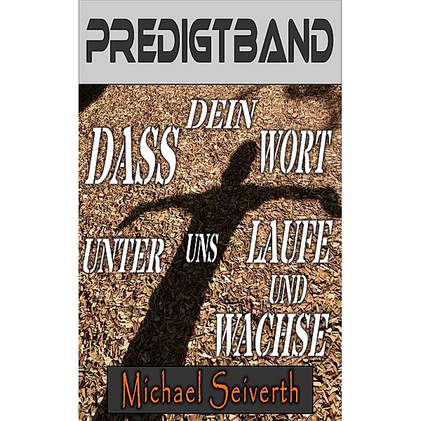 Dass dein Wort unter uns laufe und wachse, Michael Seiverth