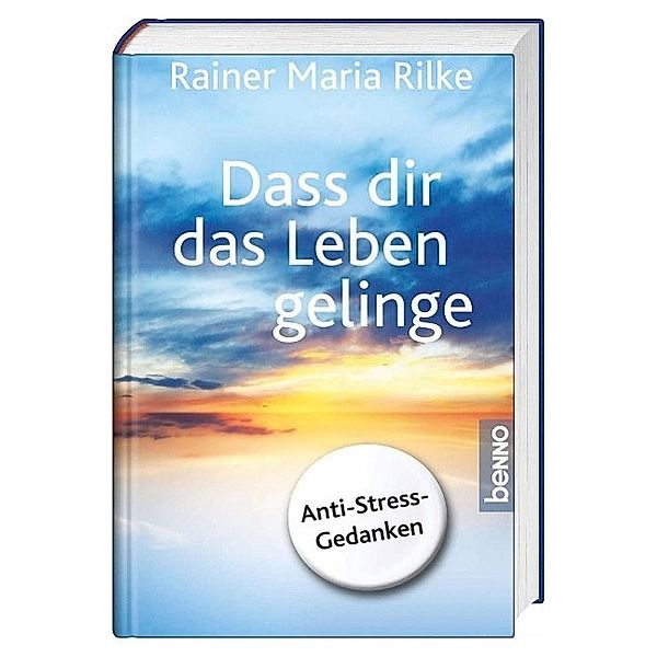 Dass dir das Leben gelinge, Rainer Maria Rilke