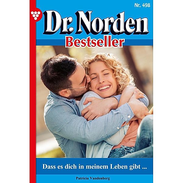 Dass es dich in meinem Leben gibt ... / Dr. Norden Bestseller Bd.498, Patricia Vandenberg