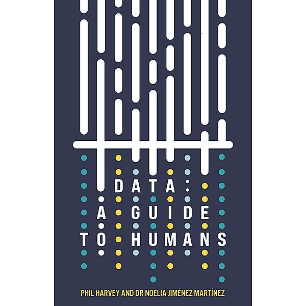 Data: A Guide to Humans, Phil Harvey, Noelia Jiménez Martínez