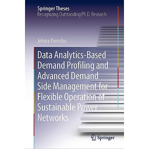 Data Analytics-Based Demand Profiling and Advanced Demand Side Management for Flexible Operation of Sustainable Power Networks / Springer Theses, Jelena Ponocko