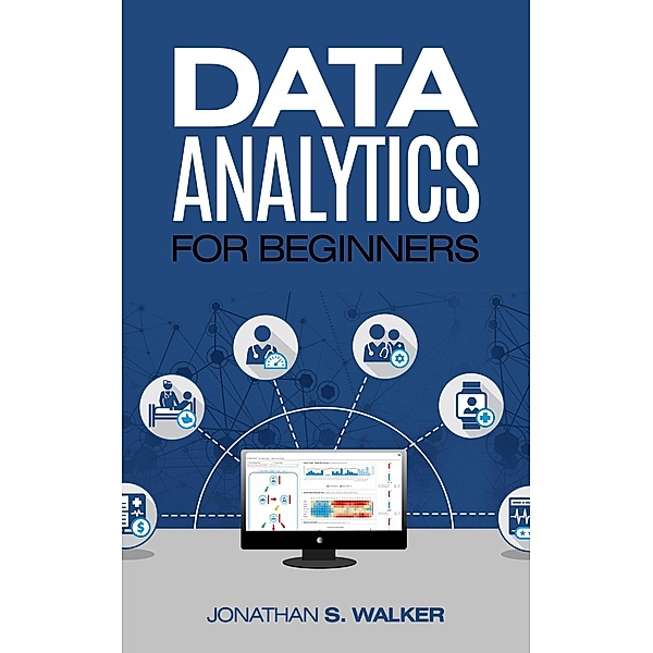 Data Analytics For Beginners, Jonathan S. Walker