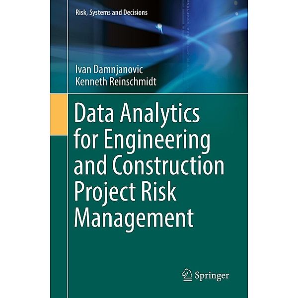 Data Analytics for Engineering and Construction Project Risk Management / Risk, Systems and Decisions, Ivan Damnjanovic, Kenneth Reinschmidt