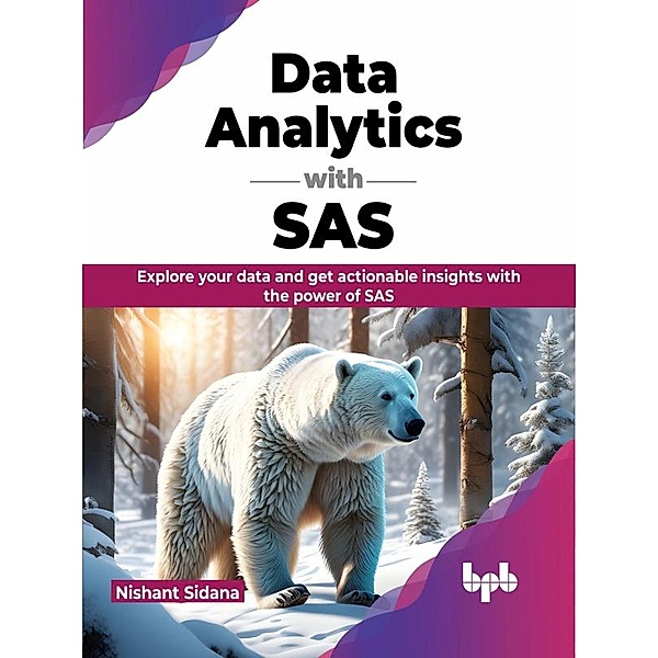 Data Analytics with SAS: Explore Your Data and get Actionable Insights with the Power of SAS, Nishant Sidana