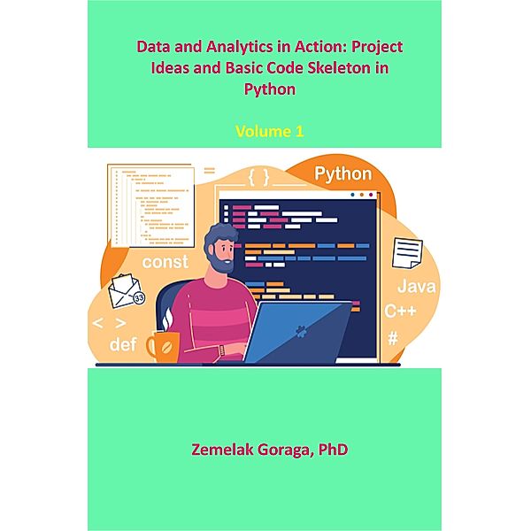 Data and Analytics in Action: Project Ideas and Basic Code Skeleton in Python, Zemelak Goraga