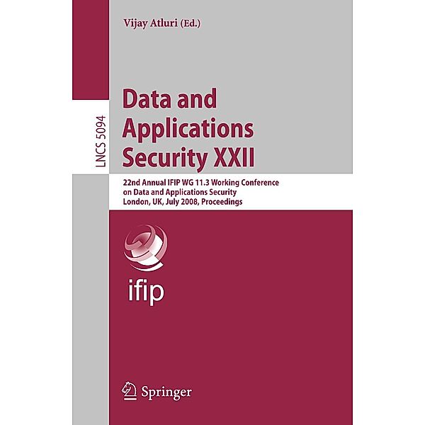 Data and Applications Security XXII / Lecture Notes in Computer Science Bd.5094