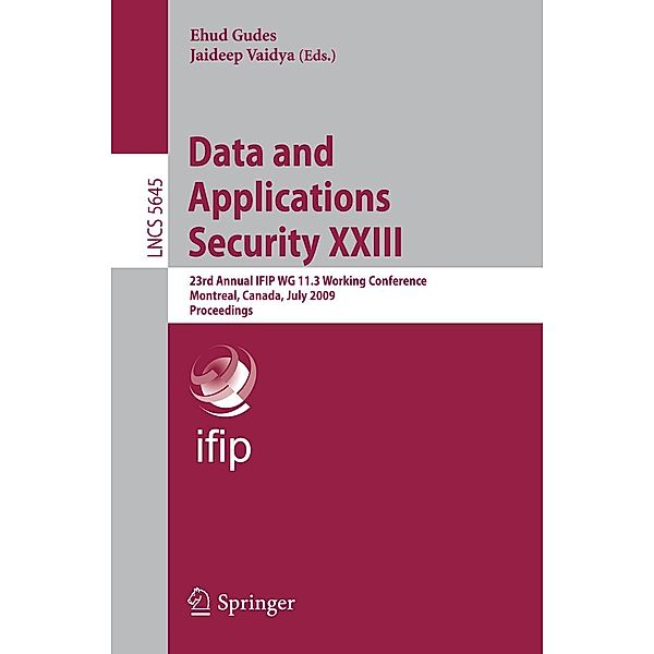 Data and Applications Security XXIII / Lecture Notes in Computer Science Bd.5645