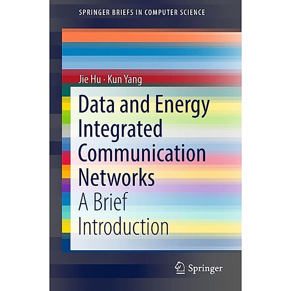 Data and Energy Integrated Communication Networks / SpringerBriefs in Computer Science, Jie Hu, Kun Yang
