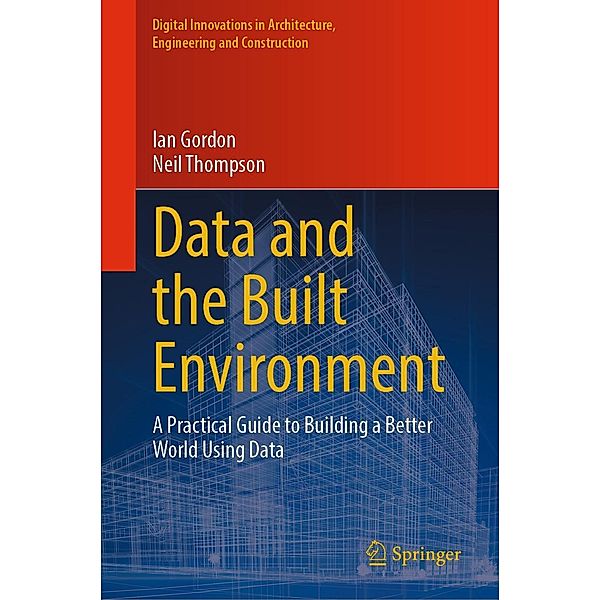 Data and the Built Environment / Digital Innovations in Architecture, Engineering and Construction, Ian Gordon, Neil Thompson