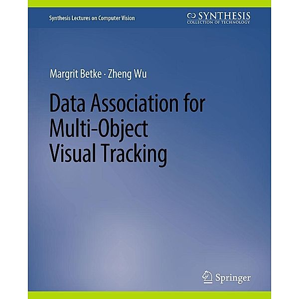 Data Association for Multi-Object Visual Tracking / Synthesis Lectures on Computer Vision, Margrit Betke, Zheng Wu