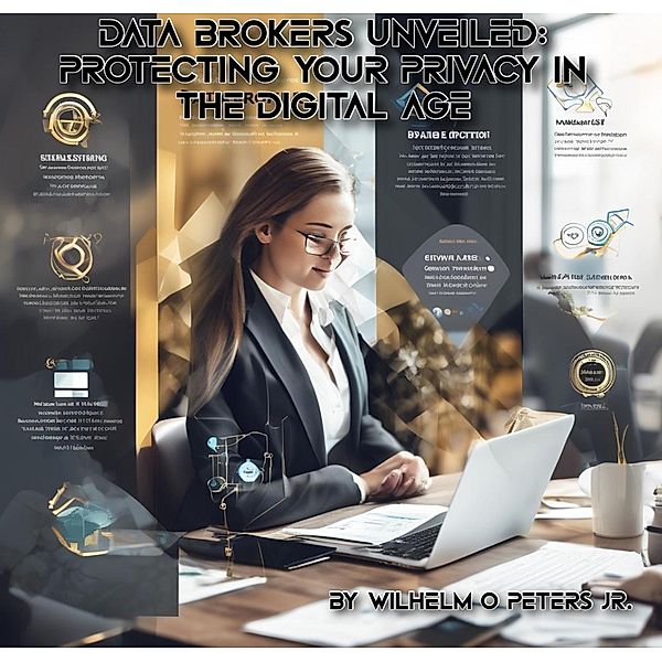 Data Brokers Unveiled: Protecting Your Privacy in the Digital Age, Wilhelm Peters